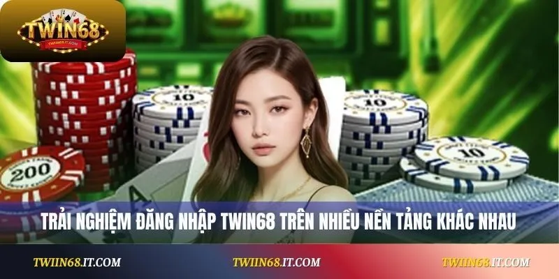 Trải nghiệm đăng nhập Twin68 trên nhiều nền tảng khác nhau