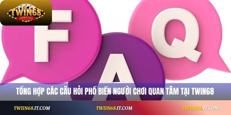 Tổng hợp các câu hỏi phổ biến người chơi quan tâm tại Twin68