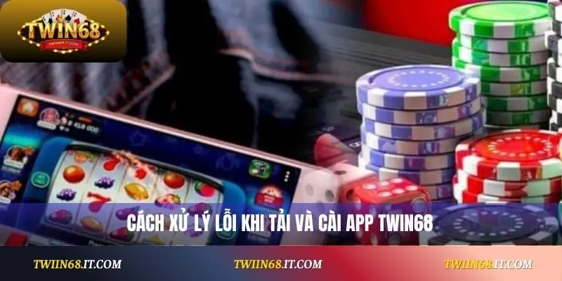 Cách xử lý lỗi khi tải và cài app Twin68