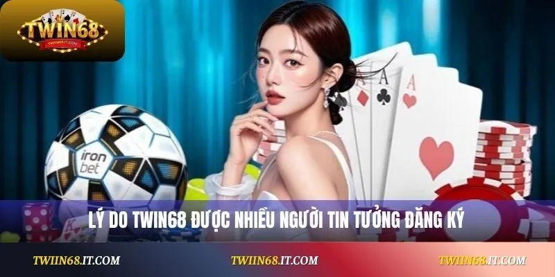Lý do Twin68 được nhiều người tin tưởng đăng ký